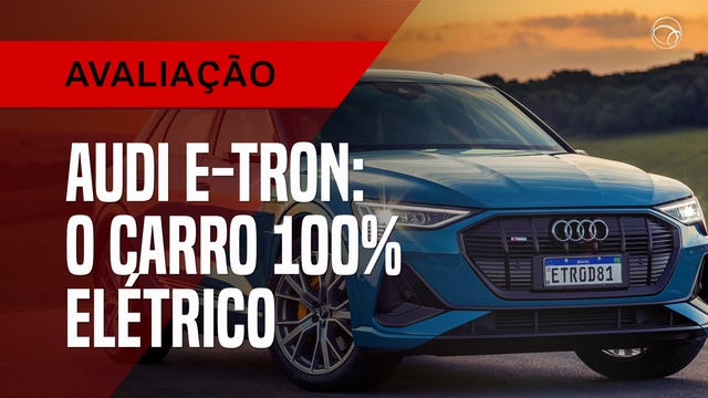 Audi e-tron: tudo o que você precisa saber sobre o tecnológico carro 100% elétrico - 13/04/2020